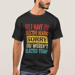 I Have Selective Hearing You Weren'T Selected Toda T-Shirt