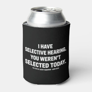 I Have Selective Hearing You Werent Selected Today Can Cooler