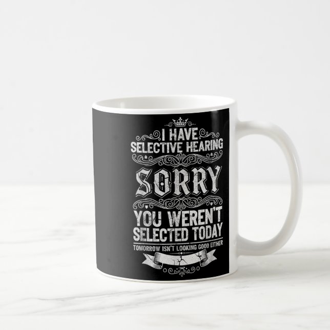 I Have Selective Hearing You Werent Selected Today Coffee Mug (Right)