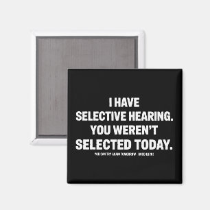 I Have Selective Hearing You Werent Selected Today Magnet