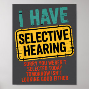 I Have Selective Hearing You Werent Selected Today Poster