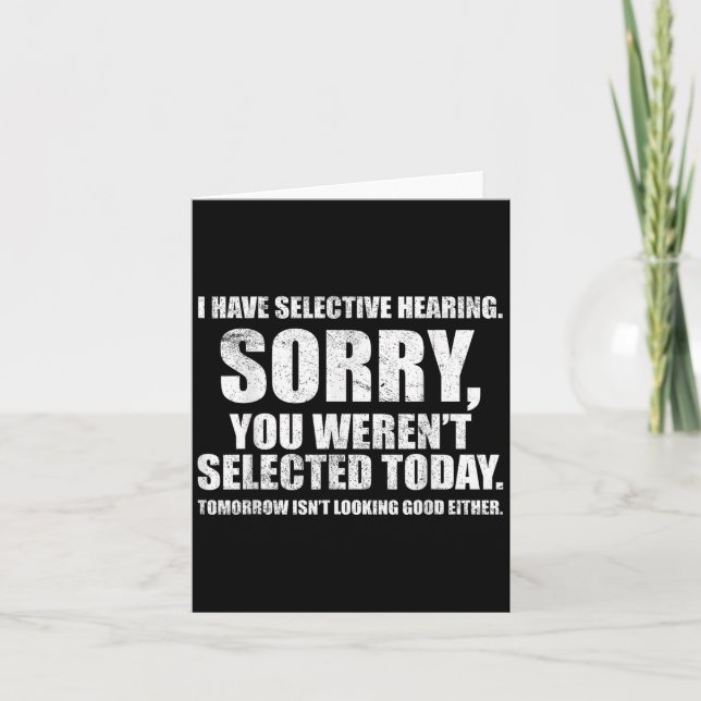 I Have Selective Hearing, You Werent Selected Uni- Card (Front)