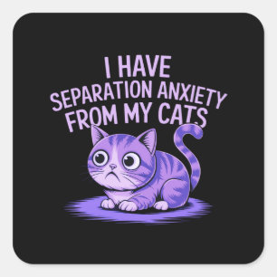 I Have Separation Anxiety from My Cats Square Sticker