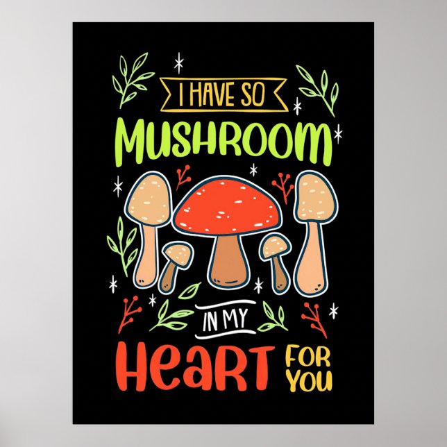 I Have So Mushroom In My Heart Poster (Front)
