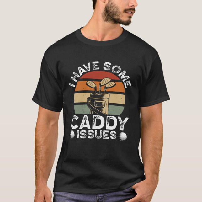 I Have Some Caddy Issues Golfing Backprint Golf Pl T-Shirt (Front)