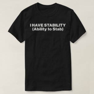 I Have Stability Ability To Stab T-Shirt
