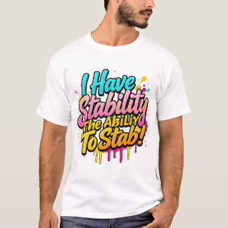 I Have Stability The Ability To Stab Funny Gift T-Shirt