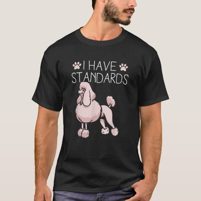 I Have Standards Poodle  T-Shirt (Front)