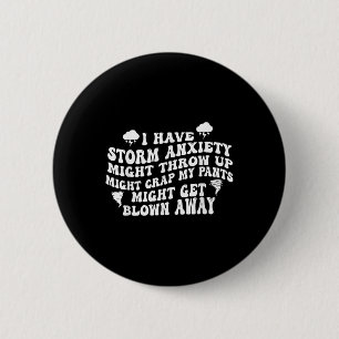 I Have Storm Anxiety Might Throw Up Might Crap My 6 Cm Round Badge