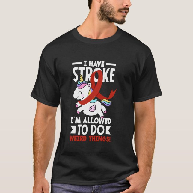 I Have Stroke I'm Allowed To Do Weird Things Funny T-Shirt (Front)
