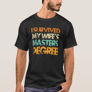 I have survived my wife s masters degree T-Shirt