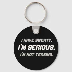 "I Have Sweaty. I'm Serious." Key Ring