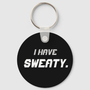 "I Have Sweaty" Key Ring
