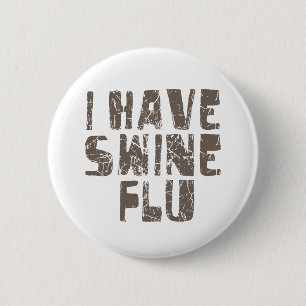 i have swine flu 6 cm round badge