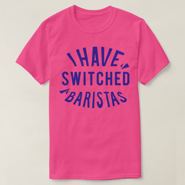 I have switched baristas 9 T-Shirt (Design Front)