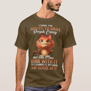 I have the ability to drive people crazy cat T-Shirt