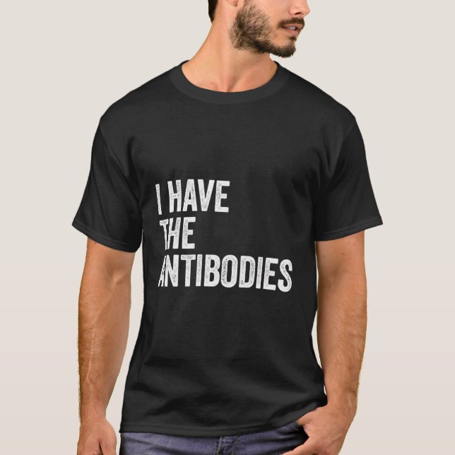 I Have The Antibodies Funny Sarcastic T-Shirt (Front)