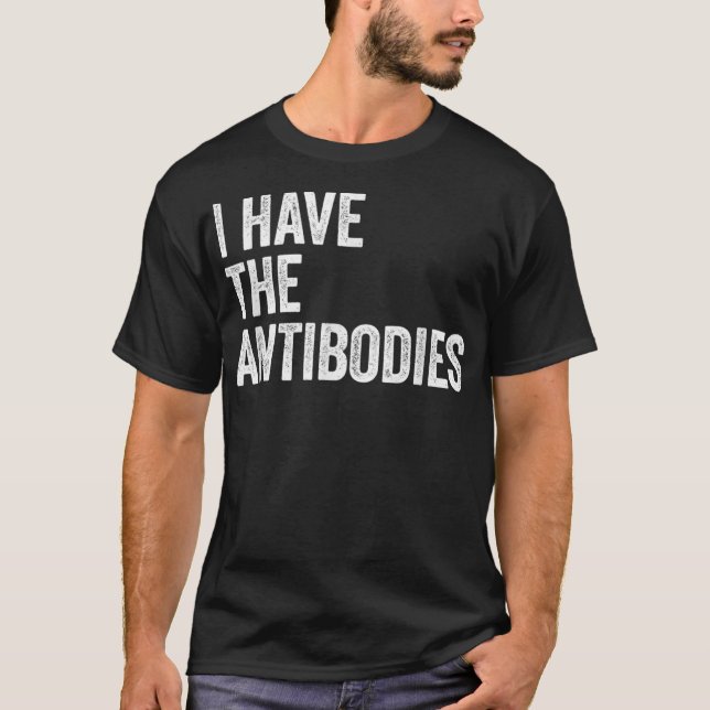 I Have The Antibodies Funny Sarcastic Thirt T-Shirt (Front)