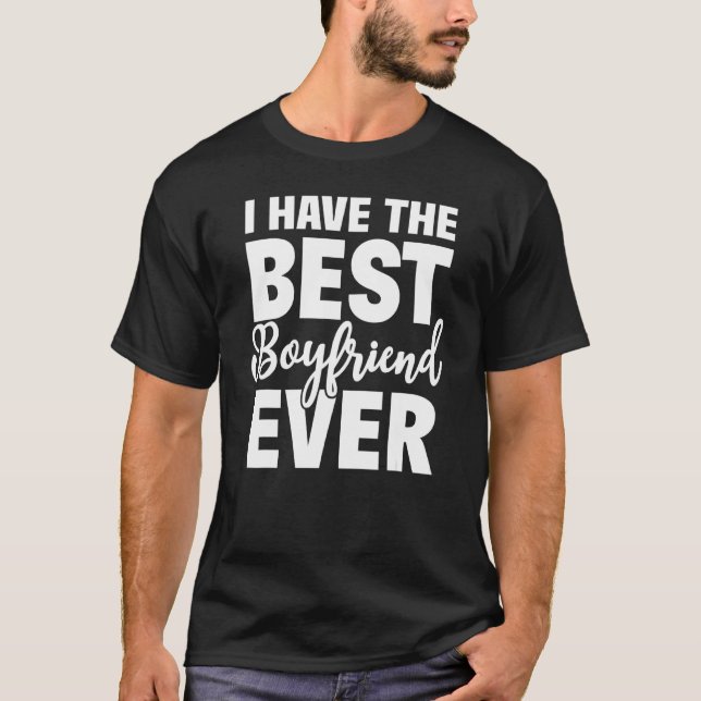I Have The Best Boyfriend Ever Funny Girlfriend T-Shirt (Front)