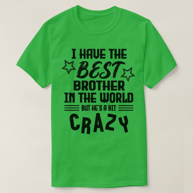 I Have The Best Brother In The World But Hes Crazy T-Shirt (Design Front)