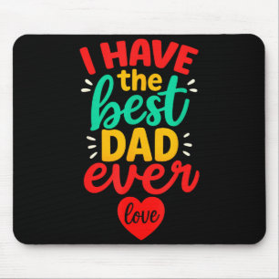 I Have The Best Dad Ever Cute Love Fathers Day Kid Mouse Mat