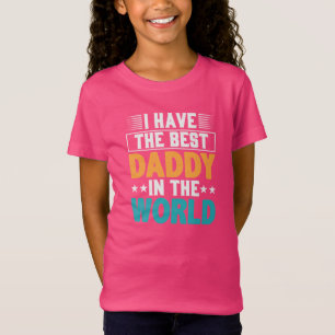 I have the Best Daddy in the World Girls T-Shirt