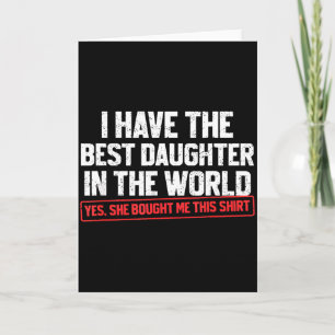 I Have The Best Daughter In The World Funny Dad Fa Card