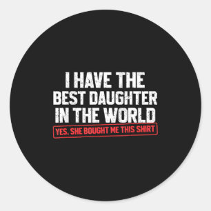 I Have The Best Daughter In The World Funny Dad Fa Classic Round Sticker