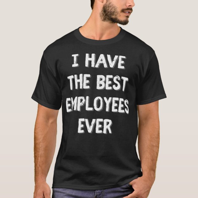 I have the best employees ever Funny boss gift T-Shirt (Front)