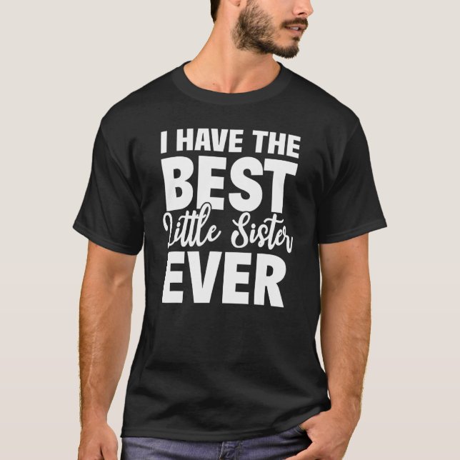 I Have The Best Little Sister Ever Funny Big Siste T-Shirt (Front)