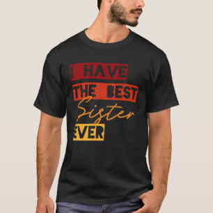 I Have the Best Sister Ever T-Shirt