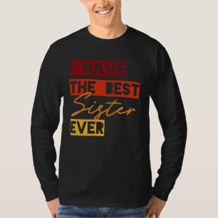 I Have the Best Sister Ever T-Shirt