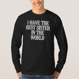 I Have The Best Sister In The World T-Shirt