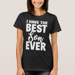 I Have The Best Son Ever Dad Mum T-Shirt