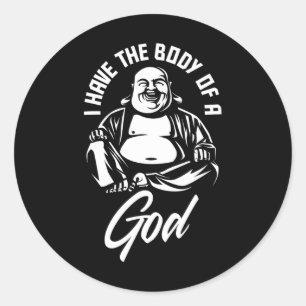 I Have The Body Of A God Buddha Funny Fat Guy And Classic Round Sticker