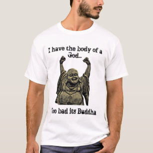 I have the body of a God...Too Bad its Buddha T-Shirt