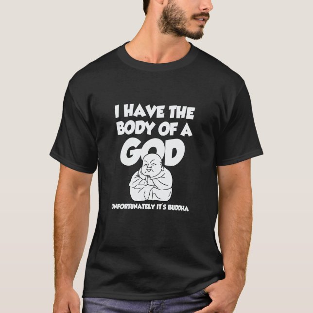 I Have The Body Of A God Unfortunatelly Ist Buddha T-Shirt (Front)