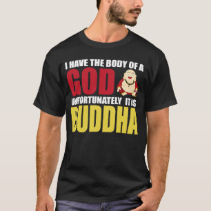 I Have The Body Of A God Unfortunately It Is Buddh T-Shirt