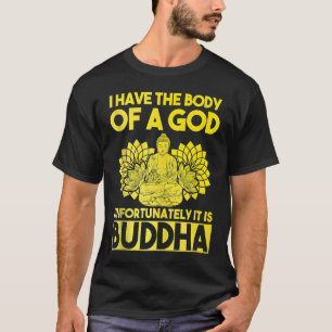 I Have The Body Of A God Unfortunately It Is Buddh T-Shirt