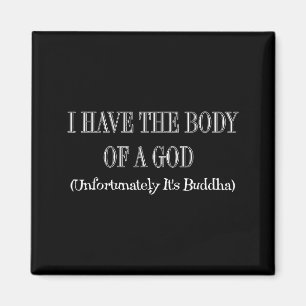 I Have The Body Of A God Unfortunately Its Buddha Magnet