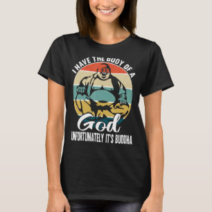 I Have The Body of a God Unfortunately It's Buddha T-Shirt