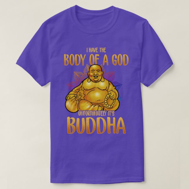 I Have The Body Of A God Unfortunately Its Buddha T-Shirt (Design Front)