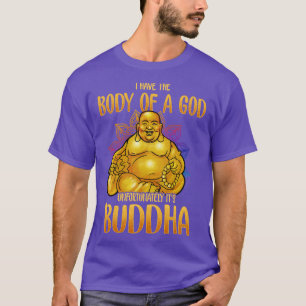 I Have The Body Of A God Unfortunately Its Buddha T-Shirt