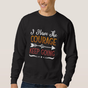 I Have The Courage Anxie Anxiety Mental Health Sweatshirt