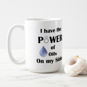I have the Power of Oils on My Side! Coffee Mug