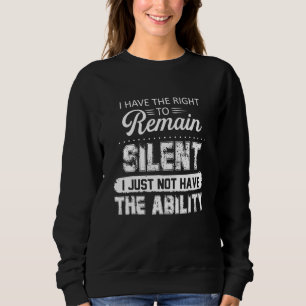 I Have The Right To Remain Silent I Just Not Have Sweatshirt
