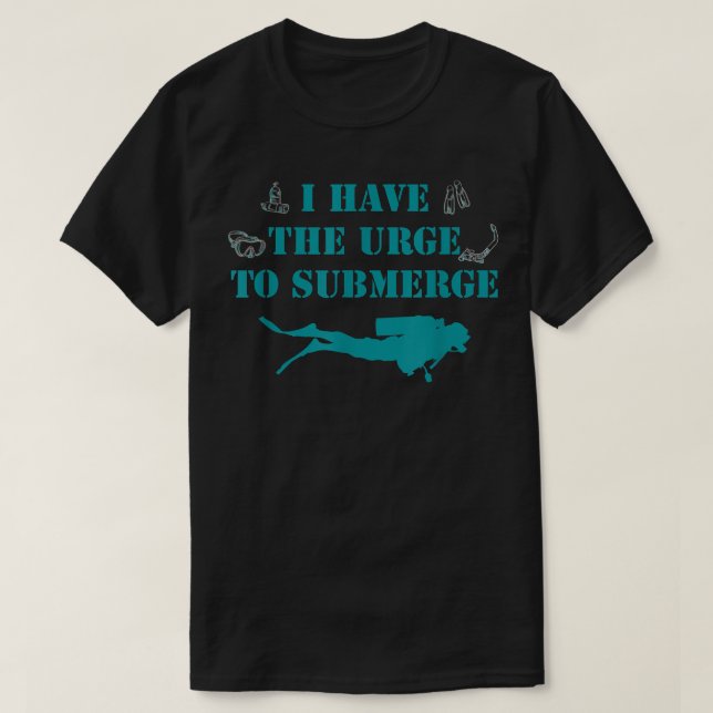 I have the Urge To Submerge Scuba Diving  T-Shirt (Design Front)