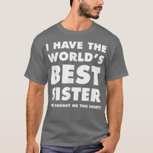 I Have The World's Best Sister Funny For Siblings T-Shirt