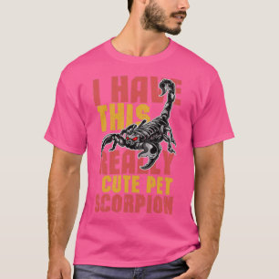I Have This Really Cute Pet Scorpion  T-Shirt