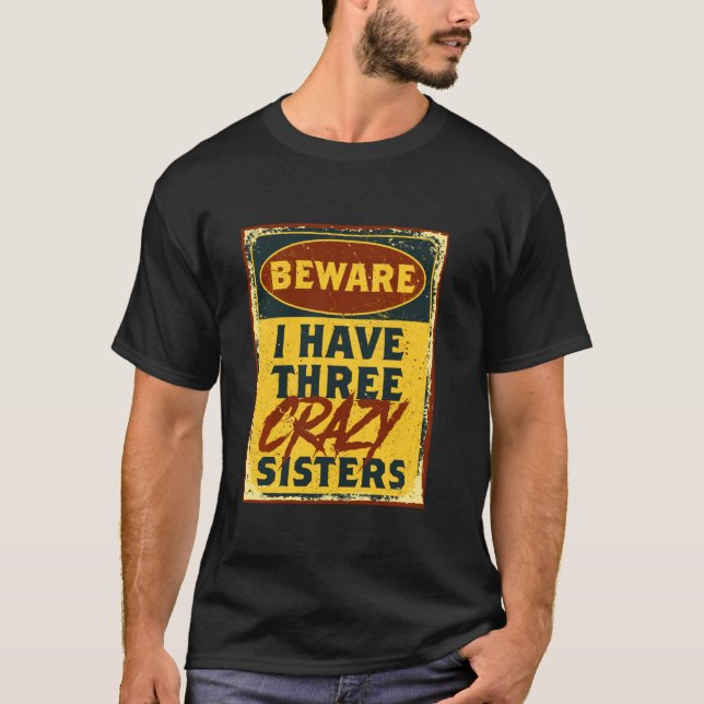 I Have Three Crazy Sisters Beware A Funny Warning  T-Shirt (Front)